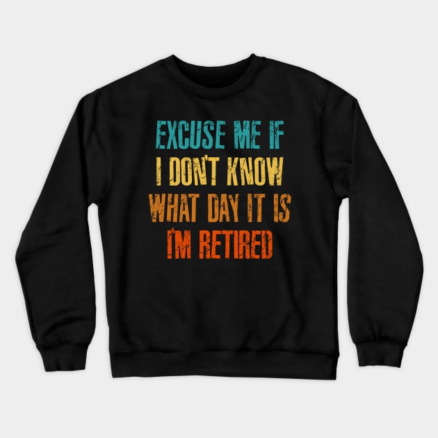 Excuse me if i don't know what day it is i'm retired Crewneck Sweatshirt by RinlieyDya